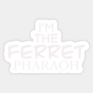 IM THE FERRET PHARAOH Sticker